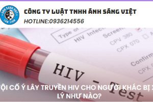 TỘI CỐ Ý LÂY TRUYỀN HIV CHO NGƯỜI KHÁC SẼ BỊ XỬ LÝ NHƯ NÀO?