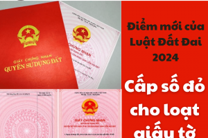 ĐIỂM MỚI CỦA LUẬT ĐẤT ĐAI 2024: CẤP SỔ ĐỎ CHO LOẠT GIẤY TỜ