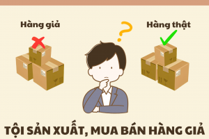 TỘI SẢN XUẤT, BUÔN BÁN HÀNG GIẢ