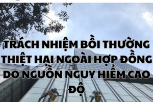 TRÁCH NHIỆM BỒI THƯỜNG THIỆT HẠI NGOÀI HỢP ĐỒNG DO NGUỒN NGUY HIỂM CAO ĐỘ