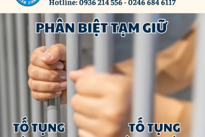 PHÂN BIỆT TẠM GIỮ NGƯỜI THEO THỦ TỤC TỐ TỤNG HÌNH SỰ VÀ TẠM GIỮ NGƯỜI THEO THỦ TỤC TỐ TỤNG HÀNH CHÍNH